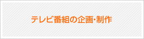 テレビ番組の企画・制作